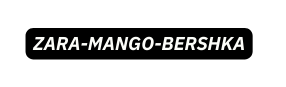 ZARA MANGO BERSHKA