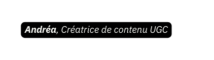 Andréa Créatrice de contenu UGC